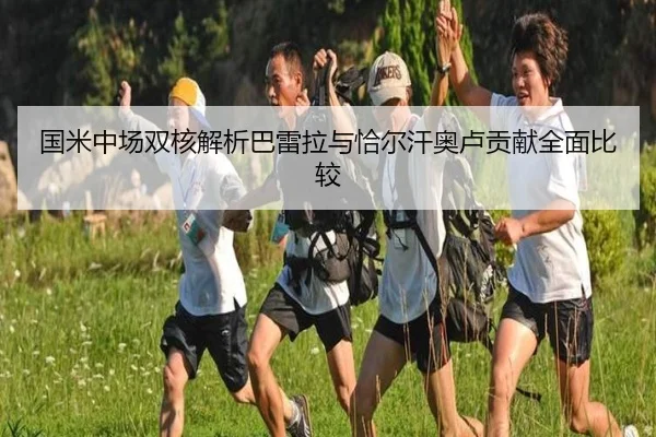 国米中场双核解析巴雷拉与恰尔汗奥卢贡献全面比较